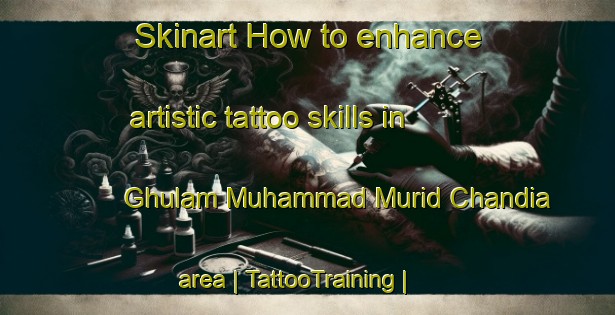 Skinart How to enhance artistic tattoo skills in Ghulam Muhammad Murid Chandia area | TattooTraining | TattooClasses | SkinartTraining-Pakistan